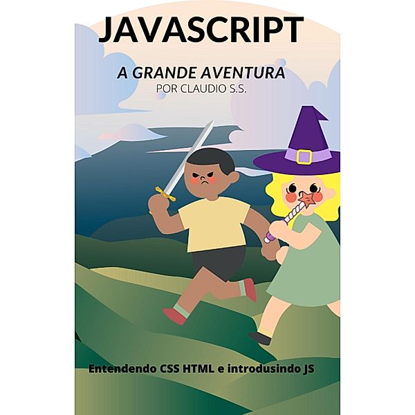 JAVASCRIPT - A GRANDE AVENTURA / Mago Javascript, Claudio Santos Da Silva