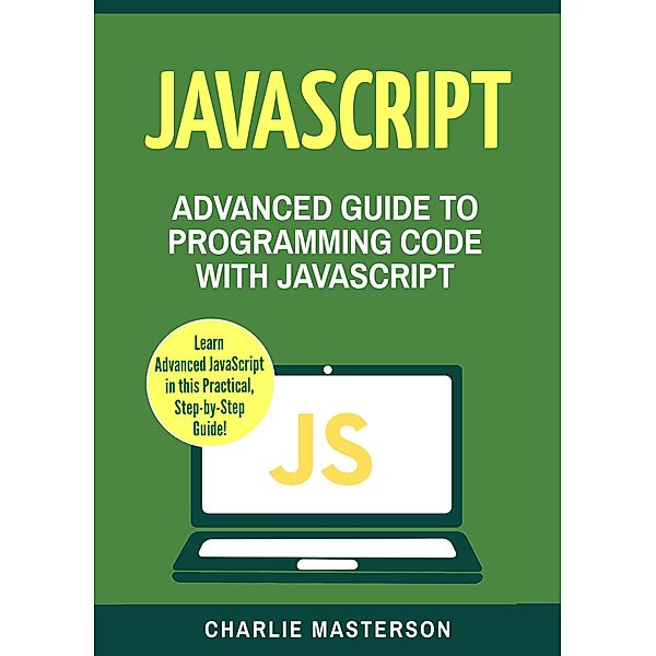 JavaScript: Advanced Guide to Programming Code with Javascript (JavaScript Computer Programming, #4), Charlie Masterson