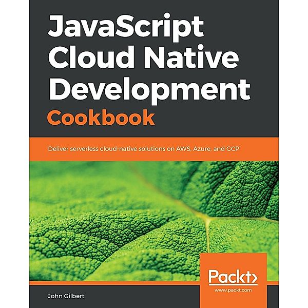 JavaScript Cloud Native Development Cookbook, Gilbert John Gilbert
