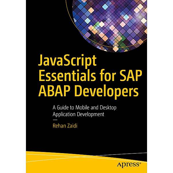 JavaScript Essentials for SAP ABAP Developers: A Guide to Mobile and Desktop Application Development, Rehan Zaidi