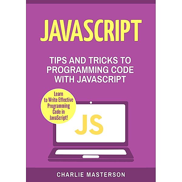 JavaScript: Tips and Tricks to Programming Code with Javascript (JavaScript Computer Programming, #2), Charlie Masterson