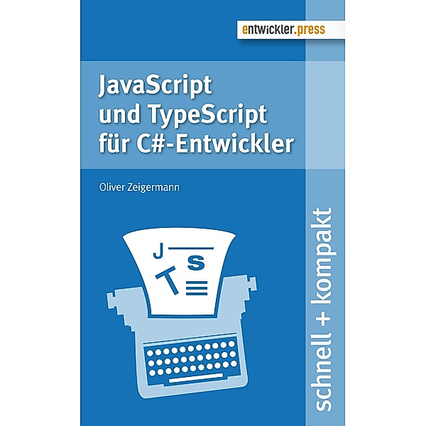 JavaScript und TypeScript für C#-Entwickler / schnell + kompakt, Oliver Zeigermann