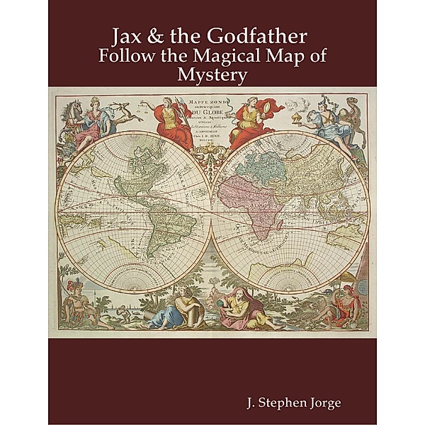 Jax & the Godfather: Follow the Magical Map of Mystery, J. Stephen Jorge