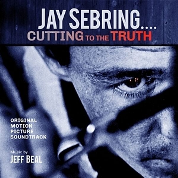 JAY SEBRING...Cutting To The Truth: Original Motion Pik, Jeff Beal