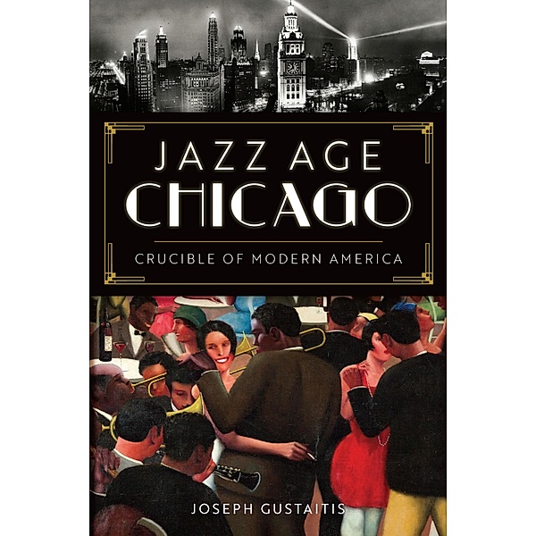 Jazz Age Chicago / The History Press, Joseph Gustaitis