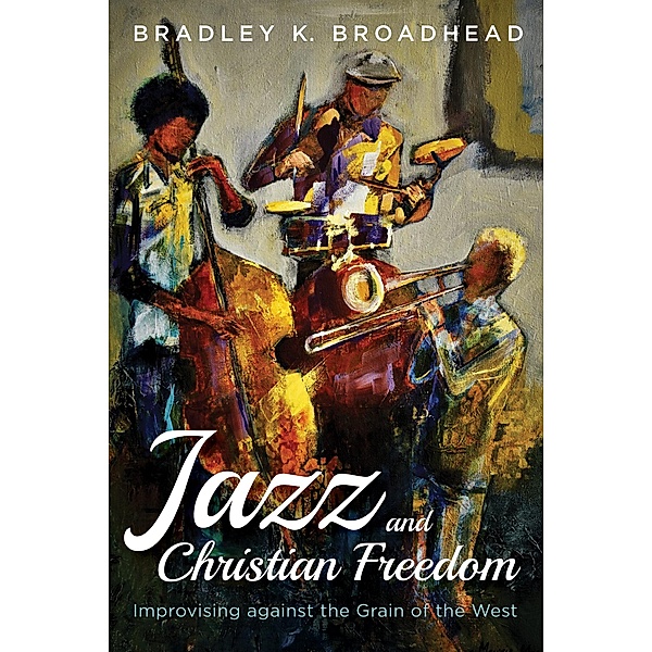 Jazz and Christian Freedom, Bradley K. Broadhead