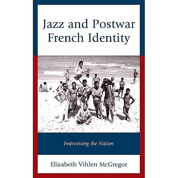 Jazz and Postwar French Identity, Elizabeth Vihlen McGregor