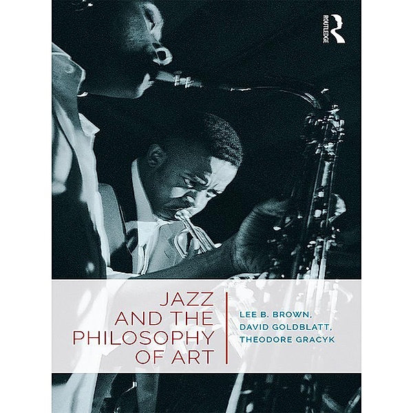 Jazz and the Philosophy of Art, Lee B. Brown, David Goldblatt, Theodore Gracyk