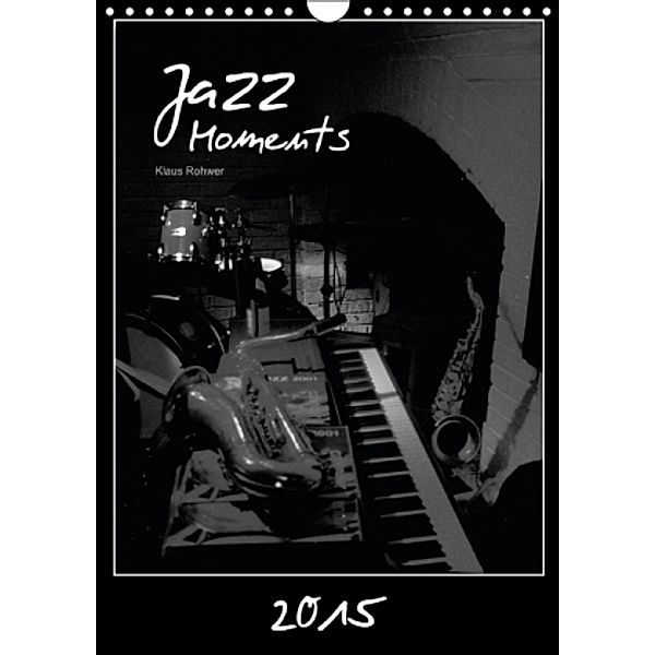 Jazz Moments (Wandkalender 2015 DIN A4 hoch), Klaus Rohwer