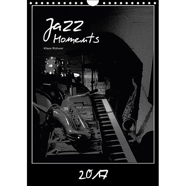 Jazz Moments (Wandkalender 2017 DIN A4 hoch), Klaus Rohwer