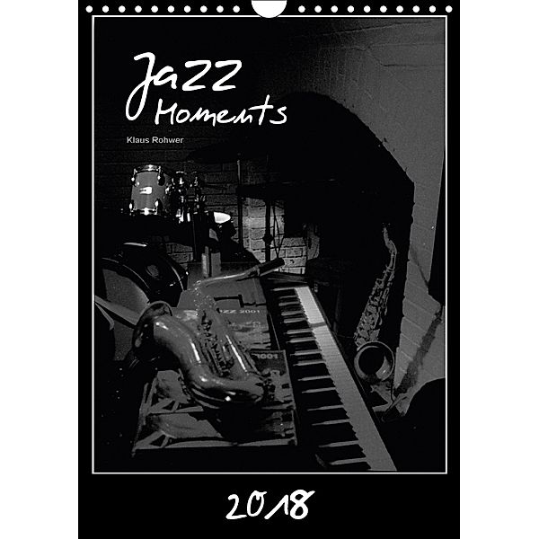 Jazz Moments (Wandkalender 2018 DIN A4 hoch), Klaus Rohwer