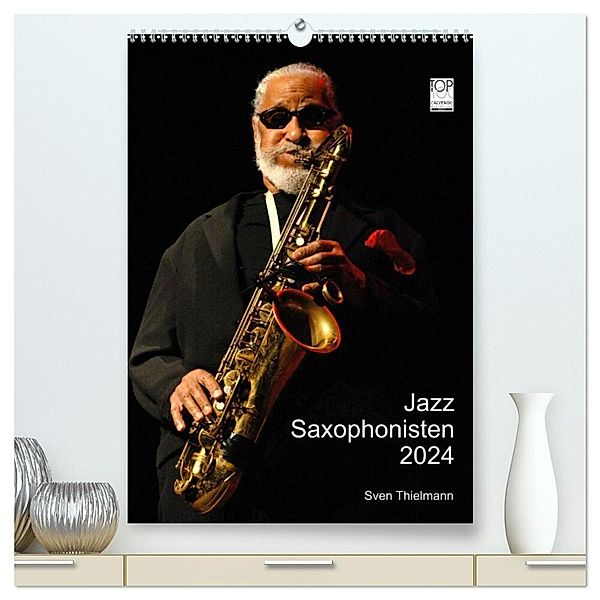 Jazz Saxophonisten 2024 (hochwertiger Premium Wandkalender 2024 DIN A2 hoch), Kunstdruck in Hochglanz, Essen, Sven Thielmann