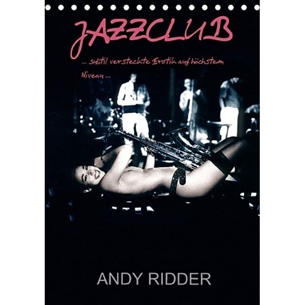 JAZZCLUB - subtil versteckte Erotik auf höchstem Niveau (Tischkalender 2017 DIN A5 hoch), Andy Ridder