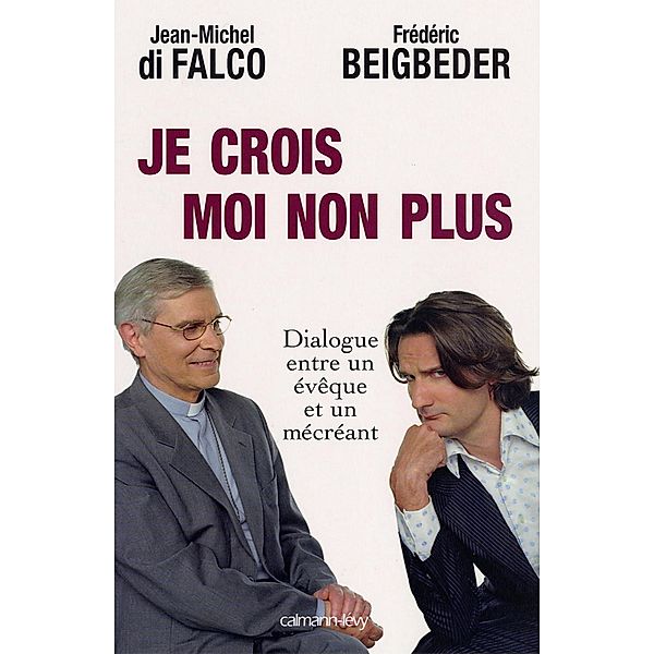 Je crois Moi non plus / Documents, Actualités, Société, Frédéric Beigbeder, Monseigneur Jean-Michel Di Falco