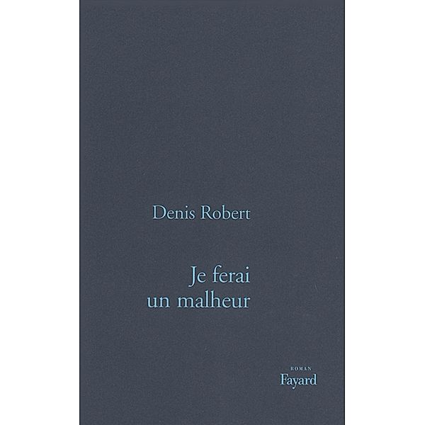 Je ferai un malheur / Littérature Française, Denis Robert