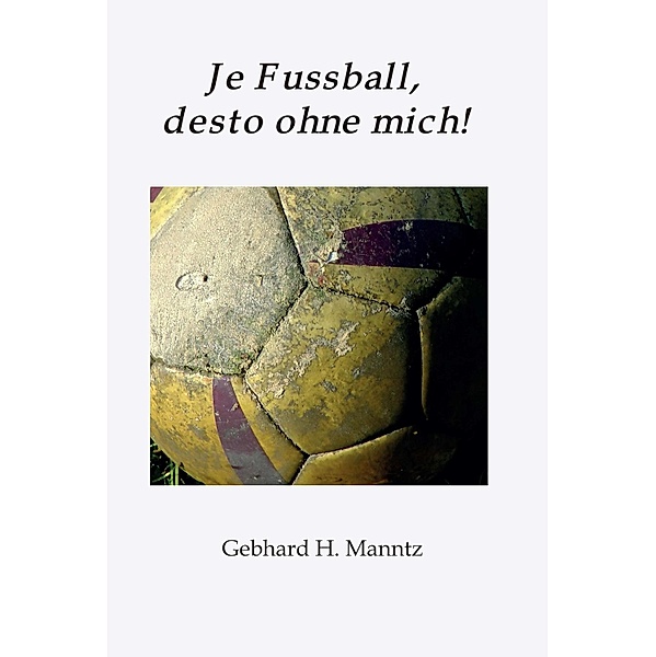 Je Fussball, desto ohne mich, Gebhard Manntz