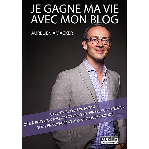 Je gagne ma vie avec mon blog : l'aventure qui m'a amené de 0 à plus d'1 million d'euros de ventes / HORS COLLECTION, Aurélien Amacker