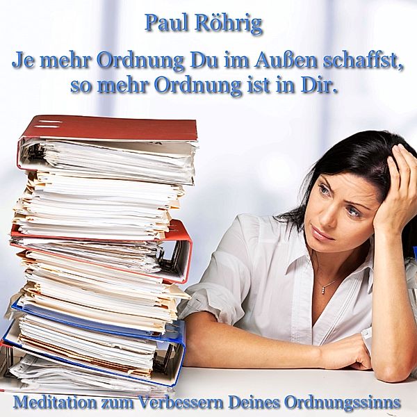 Je mehr Ordnung Du im Außen schaffst, so mehr Ordnung ist in Dir., Paul Röhrig