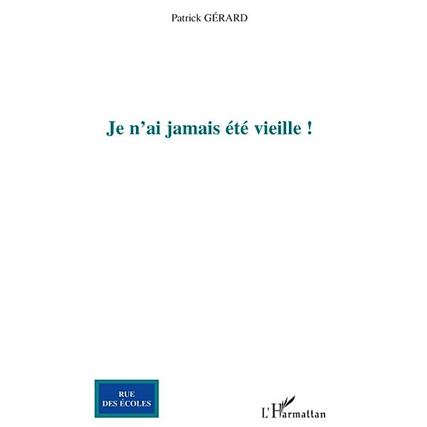 Je n'ai jamais ete vieille ! / Harmattan, Patrick Gerard Patrick Gerard