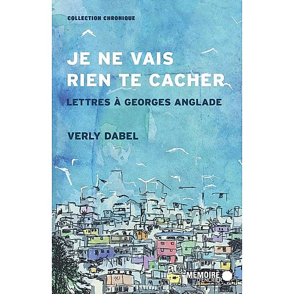 Je ne vais rien te cacher. Lettres a Georges Anglade / Memoire d'encrier, Dabel Verly Dabel