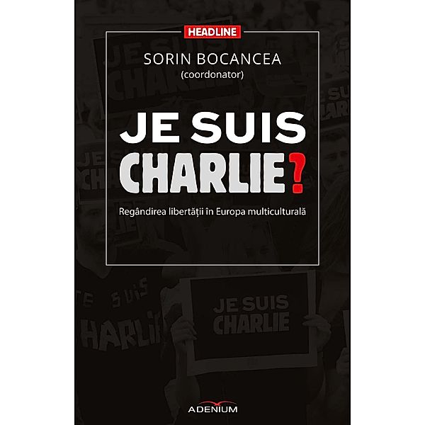Je suis Charlie? Regândirea liberta¿ii în Europa multiculturala / Headline, Sorin Bocancea