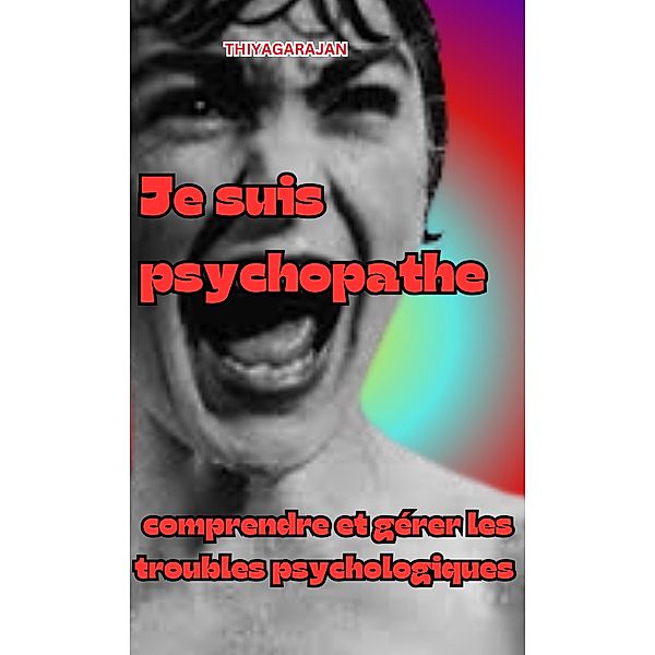 Je suis psychopathe : comprendre et gérer les troubles psychologiques, Thiyagarajan