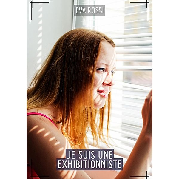 Je suis une Exhibitionniste / Collection de Nouvelles Érotiques Sexy et d'Histoires de Sexe Torride pour Adultes et Couples Libertins Bd.405, Eva Rossi