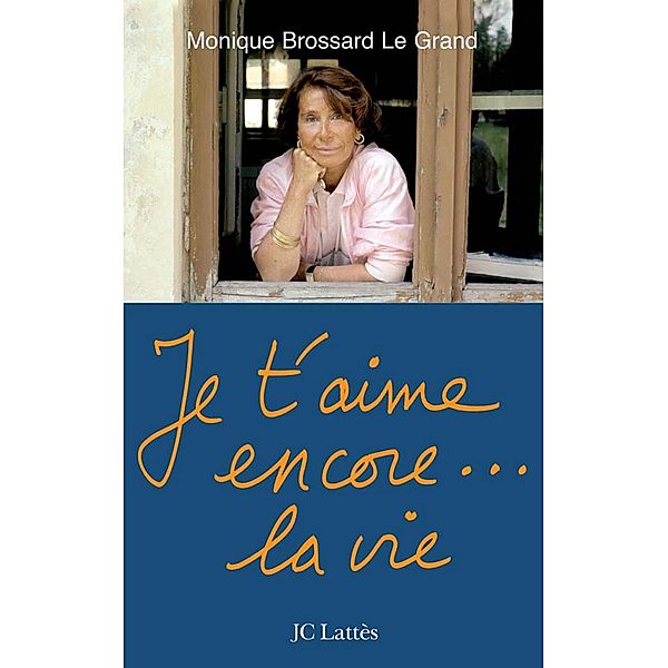 Je t'aime encore...la vie / Essais et documents, Monique Brossard-Le Grand