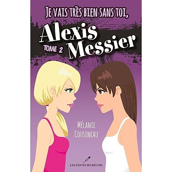 Je vais tres bien sans toi, Alexis Messier 02 / Alexis Messier, Melanie Cousineau