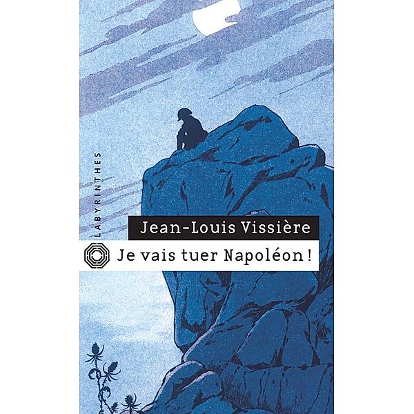 Je vais tuer Napoléon ! / Labyrinthes, Jean-Louis Vissière