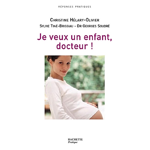 Je veux un enfant, Docteur ! / Grossesse et parenting, Sylvie Tiné-Brissiau, Christine Hélary-Olivier, Georges Soudré