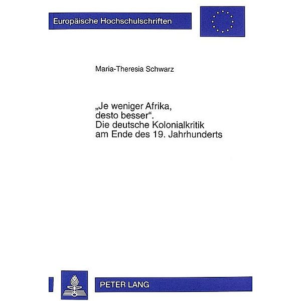 Je weniger Afrika, desto besser. Die deutsche Kolonialkritik am Ende des 19. Jahrhunderts, Maria-Theresia Schwarz