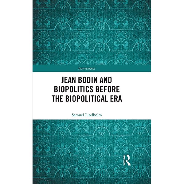 Jean Bodin and Biopolitics Before the Biopolitical Era, Samuel Lindholm