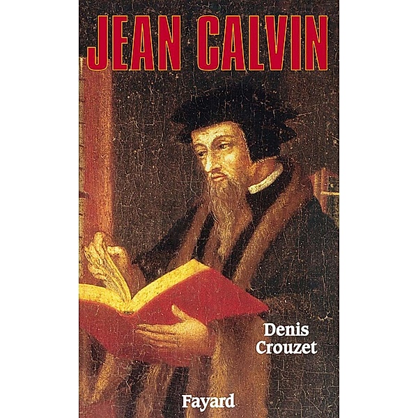 Jean Calvin / Biographies Historiques, Denis Crouzet