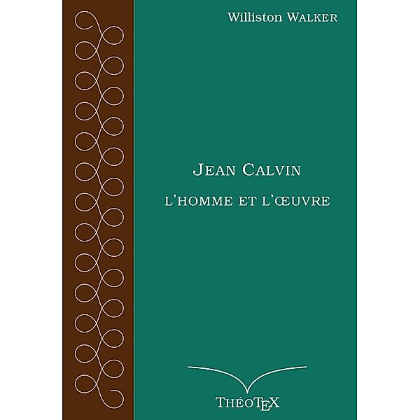 Jean Calvin, l'homme et l'oeuvre, Williston Walker