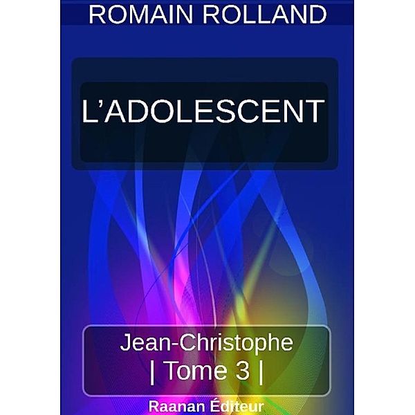 JEAN-CHRISTOPHE 3 - L’ADOLESCENT, Romain Rolland