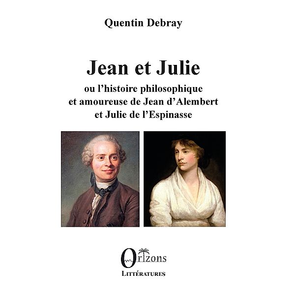 Jean et Julie ou l'histoire philosophique et amoureuse de Jean d'Alembert et Julie de l'Espinasse, Debray Quentin Debray