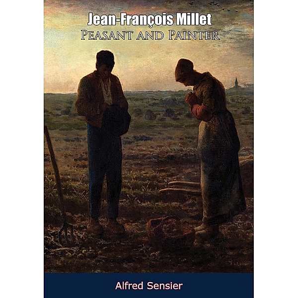 Jean-Francois Millet Peasant and Painter, Alfred Sensier