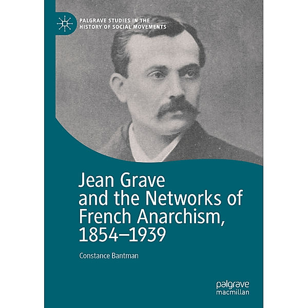 Jean Grave and the Networks of French Anarchism, 1854-1939, Constance Bantman