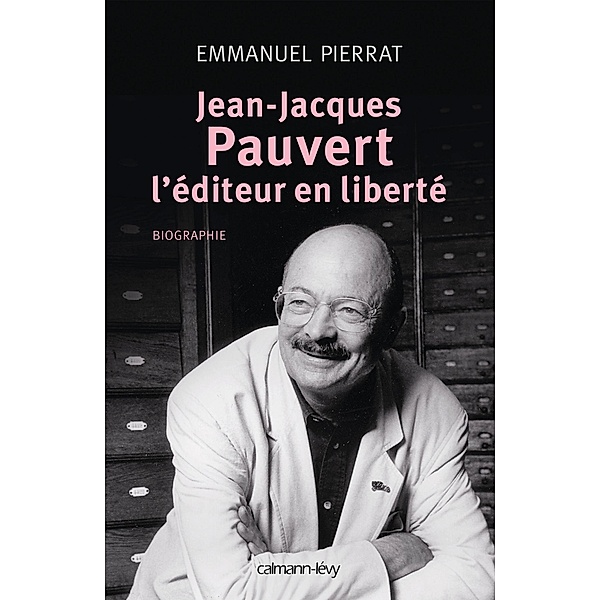 Jean-Jacques Pauvert - L'éditeur en liberté / Biographies, Autobiographies, Emmanuel Pierrat