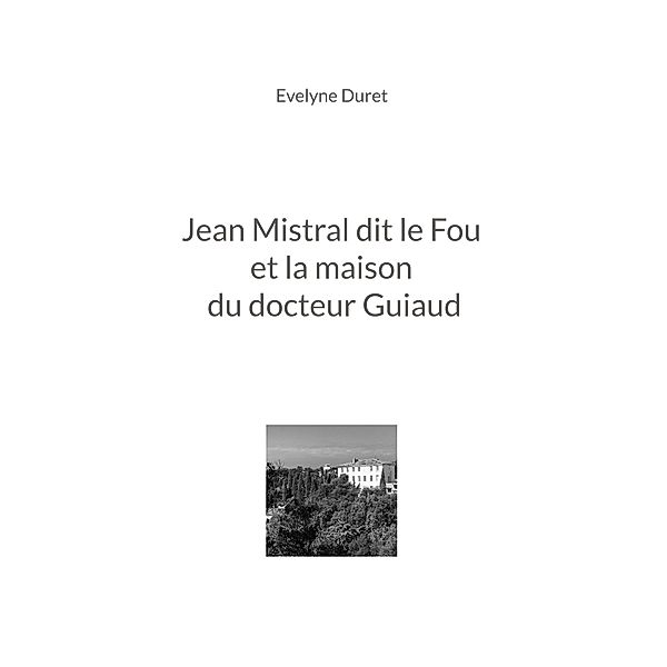 Jean Mistral dit le Fou et la maison du docteur Guiaud, Evelyne Duret