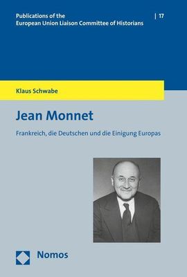 Jean Monnet: Frankreich, die Deutschen und die Einigung Europas (Veröffentlichungen der Historiker-Verbindungsgruppe bei der Kommission der EG, Band 17)