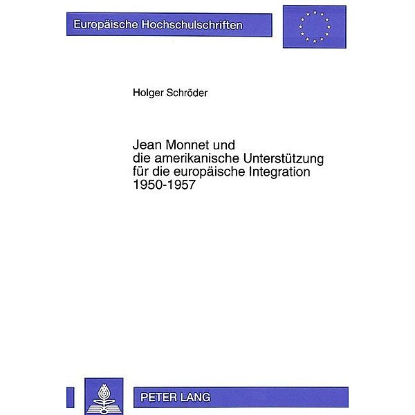 Jean Monnet und die amerikanische Unterstützung für die europäische Integration 1950-1957, Holger Schröder