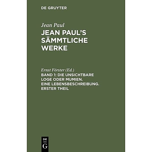 Jean Paul: Jean Paul's Sämmtliche Werke / Band 1 / Die unsichtbare Loge oder Mumien. Eine Lebensbeschreibung. Erster Theil