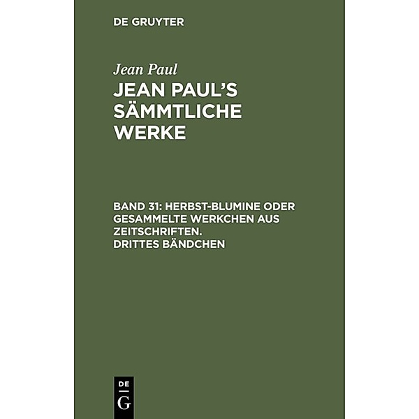 Jean Paul: Jean Paul's Sämmtliche Werke / Band 31 / Herbst-Blumine oder gesammelte Werkchen aus Zeitschriften. Drittes Bändchen, Jean Paul