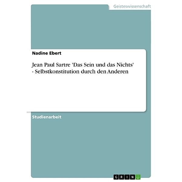 Jean Paul Sartre 'Das Sein und das Nichts'. Selbstkonstitution durch den Anderen, NADINE EBERT