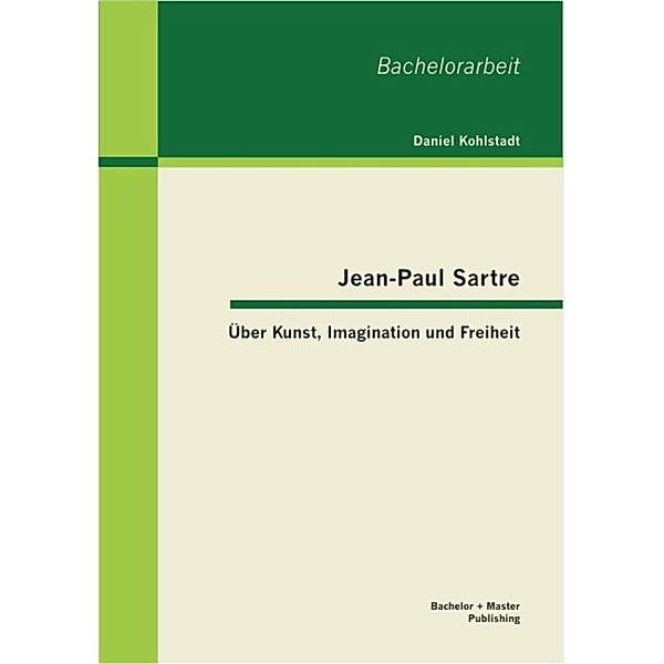 Jean-Paul Sartre: Über Kunst, Imagination und Freiheit, Daniel Kohlstadt