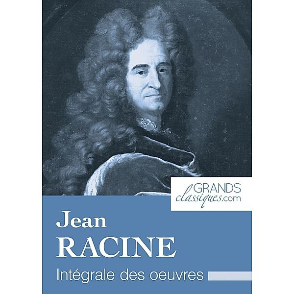 Jean Racine, Jean Racine, Grandsclassiques. Com