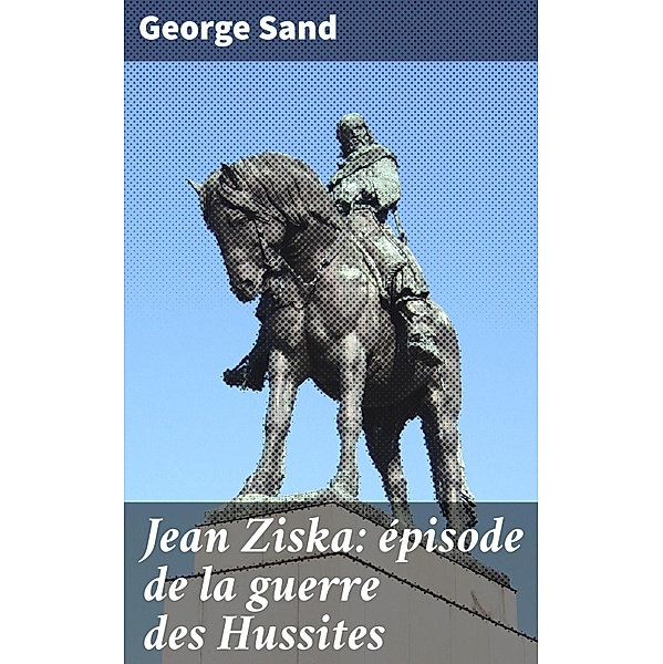 Jean Ziska: épisode de la guerre des Hussites, George Sand