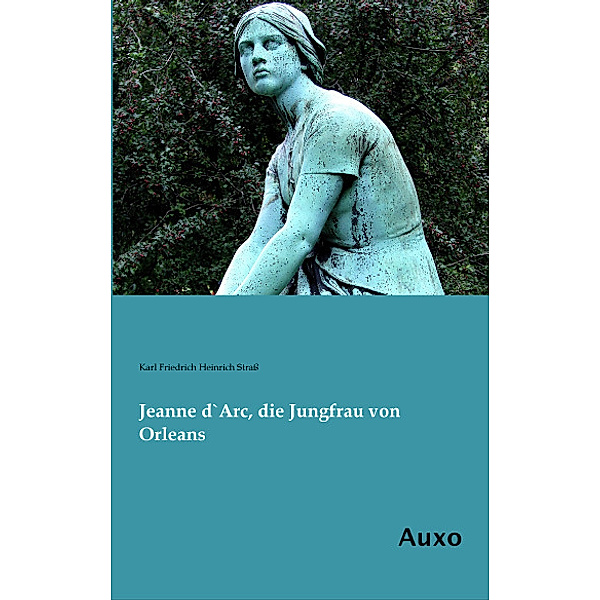 Jeanne d`Arc, die Jungfrau von Orleans, Karl Friedrich Heinrich Strass